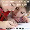 Angella Peters - Focus and Concentrate: Meditation for Kids